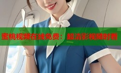 蜜桃视频在线免费：超清影视随时看