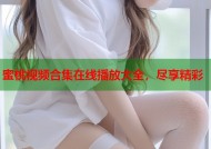 蜜桃视频合集在线播放大全，尽享精彩