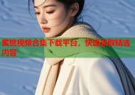 蜜桃视频合集下载平台，快速获取精选内容