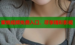 蜜桃视频免费入口，尽享精彩影视