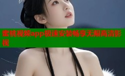蜜桃视频app极速安装畅享无限高清影视