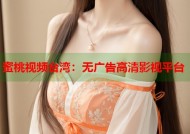 蜜桃视频台湾：无广告高清影视平台