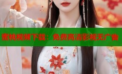 蜜桃视频下载：免费高清影视无广告