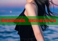 蜜桃视频同城泡，轻松约会交友平台