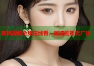 蜜桃视频全集在线看，超清画质无广告