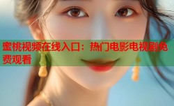 蜜桃视频在线入口：热门电影电视剧免费观看