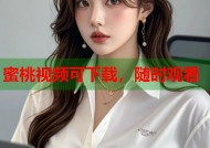 蜜桃视频可下载，随时观看
