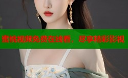 蜜桃视频免费在线看，尽享精彩影视