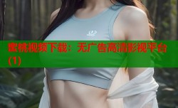 蜜桃视频下载：无广告高清影视平台(1)