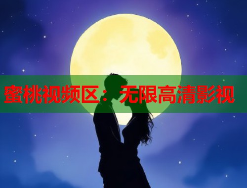 蜜桃视频区：无限高清影视  第1张