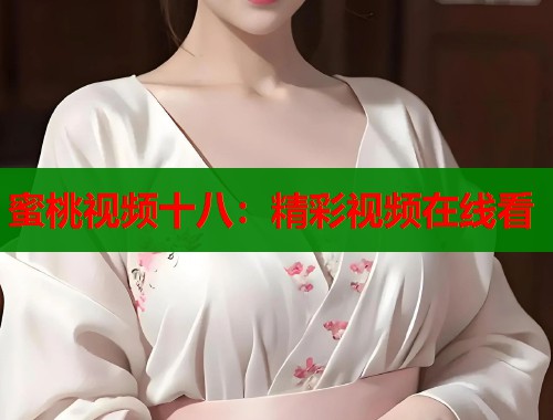 蜜桃视频十八：精彩视频在线看  第1张