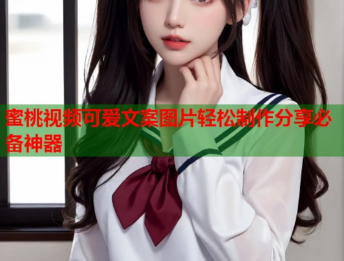 蜜桃视频可爱文案图片轻松制作分享必备神器  第1张