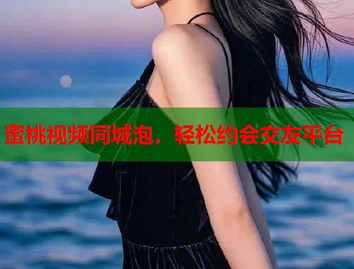 蜜桃视频同城泡，轻松约会交友平台  第1张