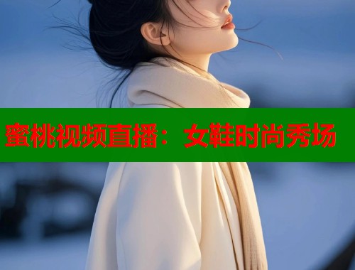 蜜桃视频直播：女鞋时尚秀场  第1张