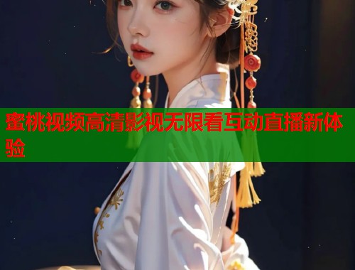 蜜桃视频高清影视无限看互动直播新体验  第1张