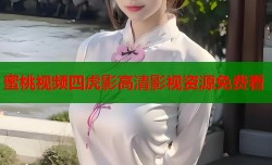 蜜桃视频四虎影高清影视资源免费看