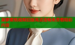 菠萝蜜桃视频旧版高清流畅免费看精彩内容