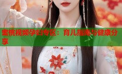 蜜桃视频孕妇专区：育儿指南与健康分享