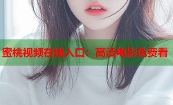 蜜桃视频在线入口：高清电影免费看
