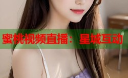 蜜桃视频直播：星城互动