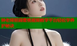 钟老师照顾蜜桃视频教学平台轻松学养护秘诀