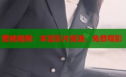 蜜桃视频：丰富影片资源，免费观影
