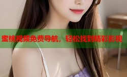 蜜桃视频免费导航，轻松找到精彩影视