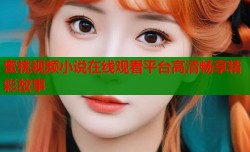 蜜桃视频小说在线观看平台高清畅享精彩故事
