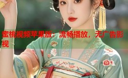 蜜桃视频苹果版：流畅播放，无广告影视