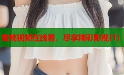 蜜桃视频在线看，尽享精彩影视(1)