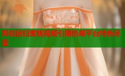 邓伦回归蜜桃视频引爆热潮平台特色尽显