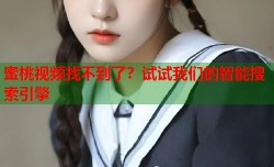 蜜桃视频找不到了？试试我们的智能搜索引擎