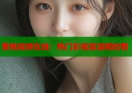 蜜桃视频在线：热门影视资源随时看