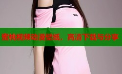 蜜桃视频动漫壁纸，高清下载与分享
