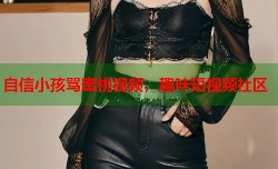 自信小孩骂蜜桃视频，趣味短视频社区