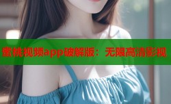 蜜桃视频app破解版：无限高清影视