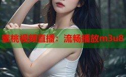 蜜桃视频直播：流畅播放m3u8