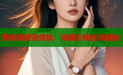 蜜桃视频资源包：海量影视在线播放