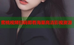 蜜桃视频扫码即看海量高清影视资源