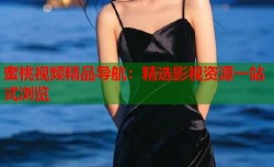 蜜桃视频精品导航：精选影视资源一站式浏览
