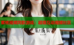 蜜桃视频同款游戏：超级互动视频社区