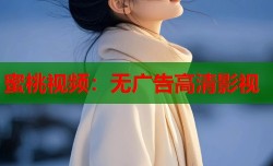 蜜桃视频：无广告高清影视
