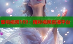 蜜桃视频169：精彩视频直播平台