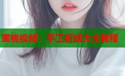 蜜桃视频：手工折纸大全教程