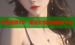 蜜桃视频BD：高清影视在线播放平台
