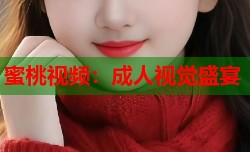 蜜桃视频：成人视觉盛宴