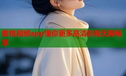 蜜桃视频app懂你更多高清影视无限畅享