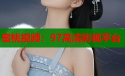 蜜桃视频：97高清影视平台