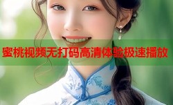 蜜桃视频无打码高清体验极速播放
