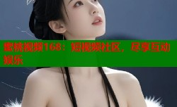 蜜桃视频168：短视频社区，尽享互动娱乐
